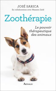 Zoothérapie. Le pouvoir thérapeutique des animaux - Sarica José - Zaïd Nassera