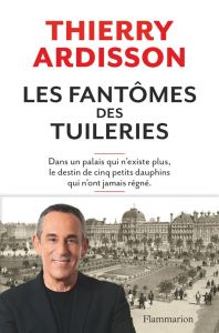 Les fantômes des Tuileries - Ardisson Thierry
