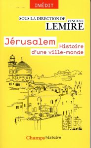 Jérusalem. Histoire d'une ville-monde des origines à nos jours - Lemire Vincent - Berthelot Katell - Loiseau Julien