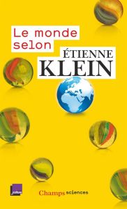 Le monde selon Etienne Klein. Recueil des chroniques diffusées dans le cadre des "Matins" de France - Klein Etienne