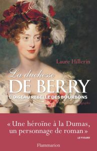 La Duchesse de Berry. L'oiseau rebelle des Bourbons - Hillerin Laure