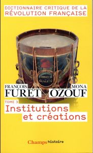 Dictionnaire critique de la Révolution française. Tome 3, Institutions et créations - Furet François - Ozouf Mona