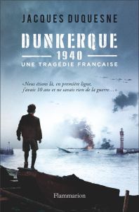 Dunkerque, 1940. Une tragédie française - Duquesne Jacques
