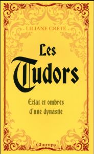 Les Tudors. Eclats et ombres d'une dynastie - Crété Liliane