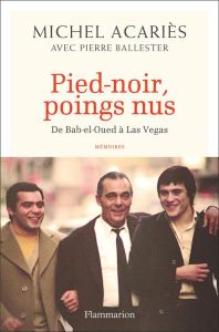 Pied-noir, poings nus. De Bab-el-Oued à Las Vegas - Acariès Michel - Ballester Pierre