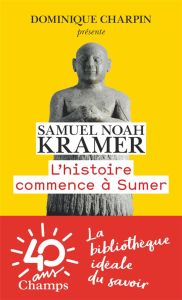 L'histoire commence à Sumer - Kramer Samuel Noah - Charpin Dominique - Bottéro J