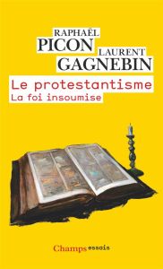 Le protestantisme. La foi insoumise - Gagnebin Laurent - Picon Raphaël