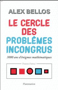 Le cercle des problèmes incongrus. 3000 ans d'énigmes mathématiques - Bellos Alex - Courcelle Olivier