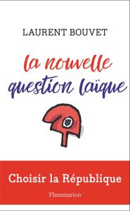 La nouvelle question laïque. Choisir la République - Bouvet Laurent