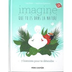 Imagine que tu es dans la nature. 7 histoires pour te détendre, avec 1 CD audio - Bilien Lise - Desbenoît Stéphanie