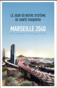 Marseille, 2040. Le jour où notre système de santé craquera - Pujol Philippe