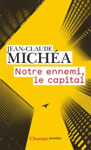 Notre ennemi, le capital. Notes sur la fin eds jours tranquilles - Michéa Jean-Claude