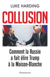 Collusion. Comment la Russie a fait élire Trump à la Maison-Blanche - Harding Luke - Barucq Laurent