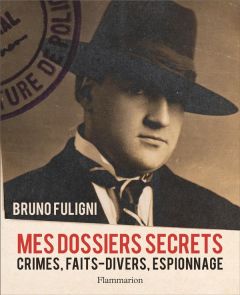 Mes dossiers secrets. Crimes, faits-divers, espionnage - Fuligni Bruno