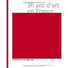20 ans d'art en France. Une histoire sinon rien, 1999-2018 - Gauthier Michel - Lévy Marjolaine - Bonnin Anne -