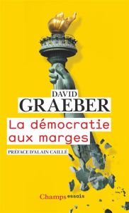 La démocratie aux marges - Graeber David - Chanial Philippe - Caillé Alain