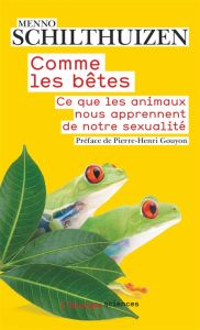 Comme les bêtes. Ce que les animaux nous apprennent de notre sexualité - Schilthuizen Menno - Gouyon Pierre-Henri - Piélat