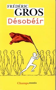 Désobéir. Edition revue et augmentée - Gros Frédéric