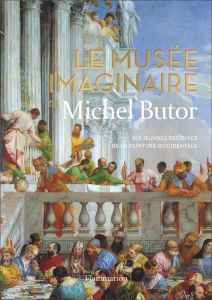 Le musée imaginaire de Michel Butor. 105 oeuvres décisives de la peinture occidentale - Butor Michel