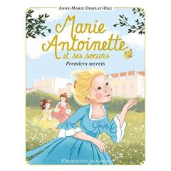 Marie-Antoinette et ses soeurs Tome 1 : Premiers secrets. Avec un marque-page offert ! - Desplat-Duc Anne-Marie