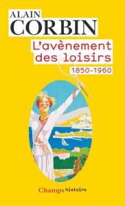L'avènement des loisirs. 1850-1960 - Corbin Alain - Csergo Julia - Farcy Jean-Claude -