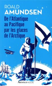 De l'Atlantique au Pacifique par les glaces de l'Arctiques - Amundsen Roald - Lanni Dominique - Rabot Charles