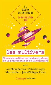 Conversation sur les multivers. Mondes possibles de l'astrophysique, de la philosophie et de l'imagi - Barrau Aurélien - Gyger Patrick - Kistler Max - Uz