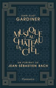 Musique au château du ciel. Un portrait de Jean-Sébastien Bach - Gardiner John Eliot - Cantagrel Laurent - Collins
