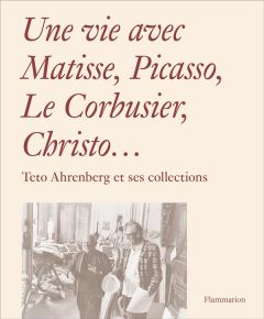 Une vie avec Matisse, Picasso, Le Corbusier, Christo... Teto Ahrenberg et ses collections - Packham Monte - Pilto Carrie - Ahrenberg Staffan -