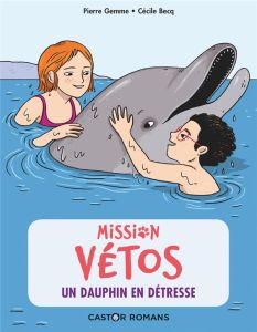 Mission vétos : Un dauphin en détresse - Gemme Pierre - Becq Cécile