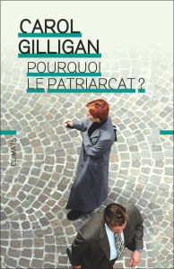 Pourquoi le patriarcat ? - Gilligan Carol - Snider Naomi - Roche Cécile - Nur