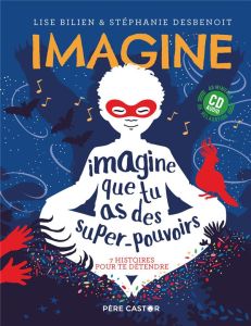 Imagine que tu as des super-pouvoirs. 7 histoires pour te détendre, avec 1 CD audio - Bilien Lise - Desbenoît Stéphanie