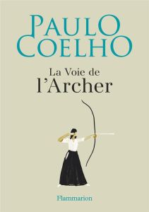 La voie de l'archer - Coelho Paulo - Niemann Christoph - Dupau Elodie
