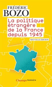 La politique étrangère de la France depuis 1945. Edition revue et augmentée - Bozo Frédéric