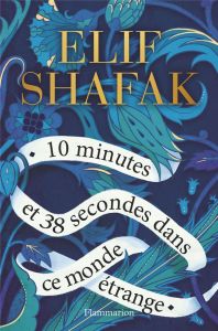10 minutes et 38 secondes dans ce monde étrange - Shafak Elif - Goy-Blanquet Dominique