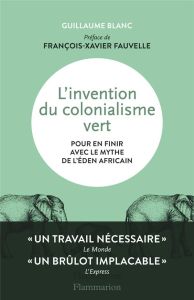 L'invention du colonialisme vert - Blanc Guillaume - Fauvelle François-Xavier