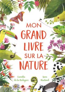 Mon grand livre sur la nature - La Bédoyère Camilla de - Newland Jane - Bénet Céli
