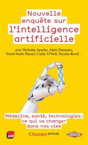 Nouvelle enquête sur l’intelligence artificielle. Médecine, santé, technologies : ce qui va changer - Ayache Nicholas - Damasio Alain - Harari Yuval Noa