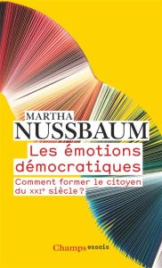 Les émotions démocratiques. Comment former le citoyen du XXIe siècle ? - Nussbaum Martha - Chavel Solange