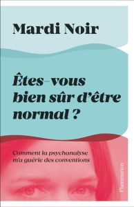 ETES-VOUS BIEN SUR D'ETRE NORMAL ? - COMMENT LA PSYCHANALYSE M'A GUERIE DES CONVENTIONS - MARDI NOIR