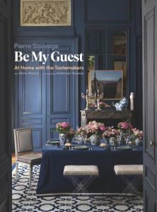 BE MY GUEST - AT HOME WITH THE TASTEMAKERS - ILLUSTRATIONS, COULEUR - SAUVAGE PIERRE