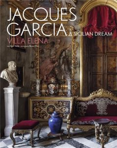 JACQUES GARCIA - A SICILIAN DREAM : VILLA ELENA - ILLUSTRATIONS, COULEUR - STELLA ALAIN