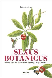 Sexus Botanicus. Volupté végétale, excentricité organique, orgie florale… - Anton Joanne