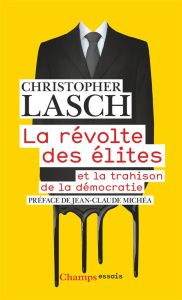 La révolte des élites. Et la trahison de la démocratie - Lasch Christopher - Fournier Christian - Michéa Je