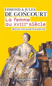 La Femme au XVIIIe siècle - Goncourt Edmond de - Goncourt Jules de - Badinter