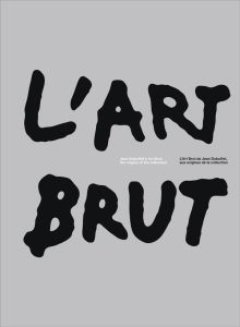 L'art brut de Jean Dubuffet, aux origines de la collection. Edition bilingue français-anglais - Laporte Sophie - Radzinowicz David