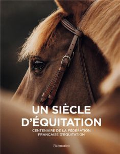 Un siècle d'équitation. Centenaire de la fédération française d'équitation - Réal-Moretto Laetitia - Lecomte Serge