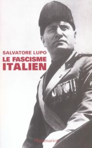 Le fascisme italien. La politique dans un régime totalitaire - Lupo Salvatore