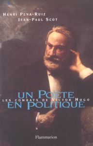 Un poète en politique. Les combats de Victor Hugo - Pena-Ruiz Henri - Scot Jean-Paul