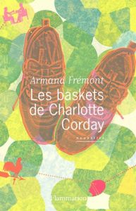 Les baskets de Charlotte Corday - Frémont Armand